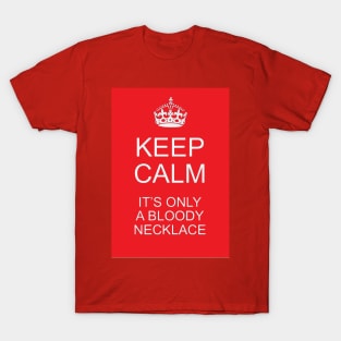 Keep calm, it's only a bloody necklace T-Shirt